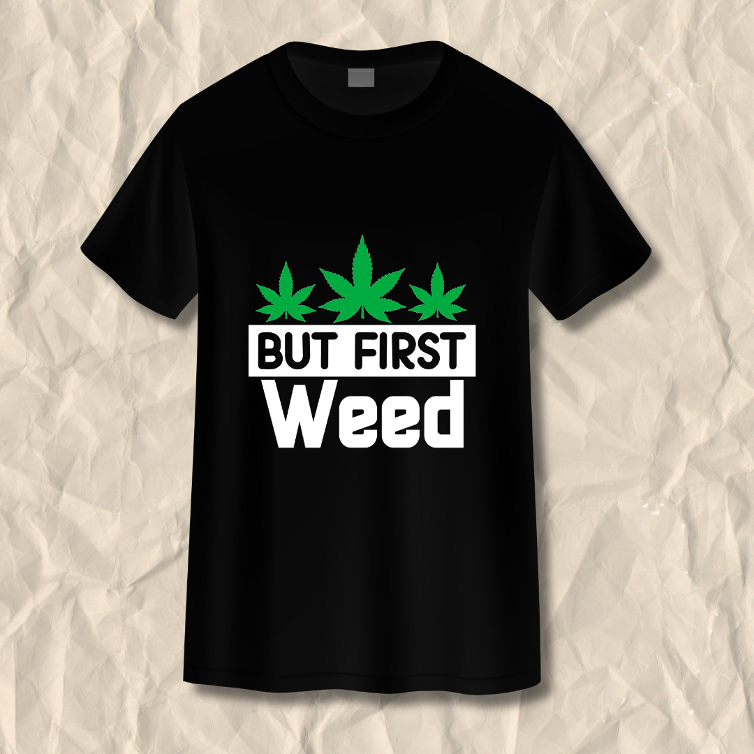 But First Weed T-Shirt