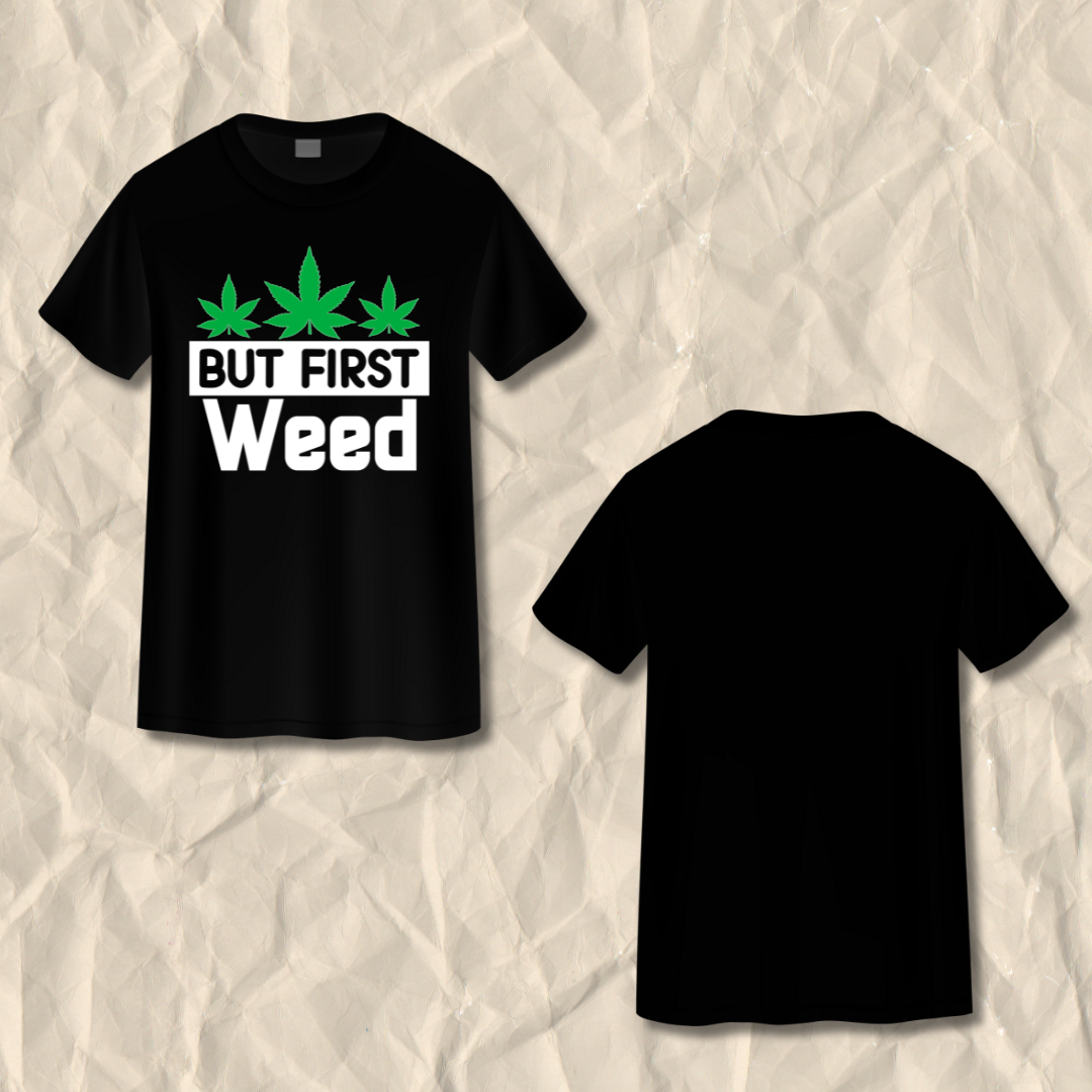 But First Weed T-Shirt