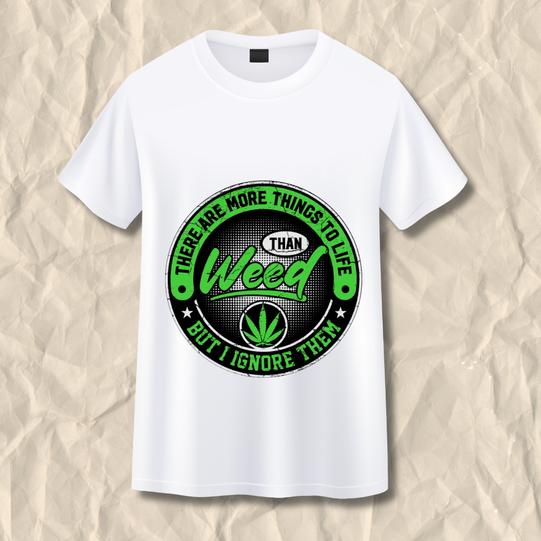 There Are More Things to Life Than Weed, But I Ignore Them T-Shirt